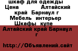 шкаф для одежды › Цена ­ 5 000 - Алтайский край, Барнаул г. Мебель, интерьер » Шкафы, купе   . Алтайский край,Барнаул г.